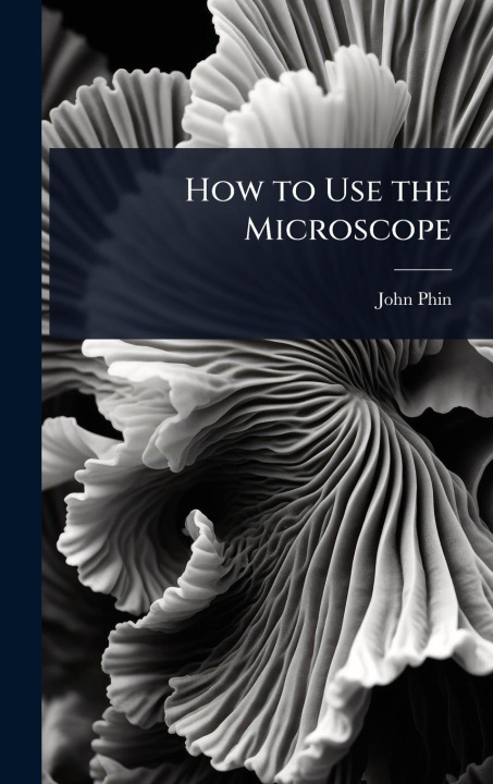 Kniha How to Use the Microscope 