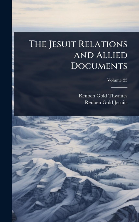 Kniha The Jesuit Relations and Allied Documents Reuben Gold Jesuits
