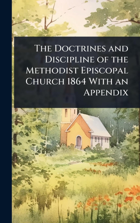 Kniha The Doctrines and Discipline of the Methodist Episcopal Church 1864 With an Appendix 