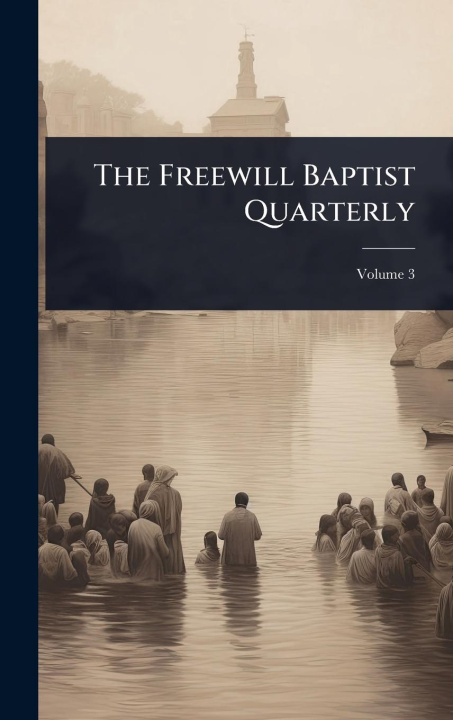 Kniha The Freewill Baptist Quarterly 