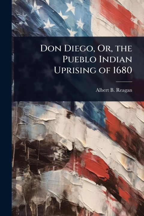 Kniha Don Diego, Or, the Pueblo Indian Uprising of 1680 