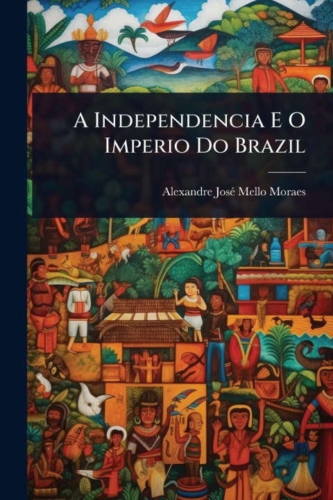 Kniha A Independencia E O Imperio Do Brazil 