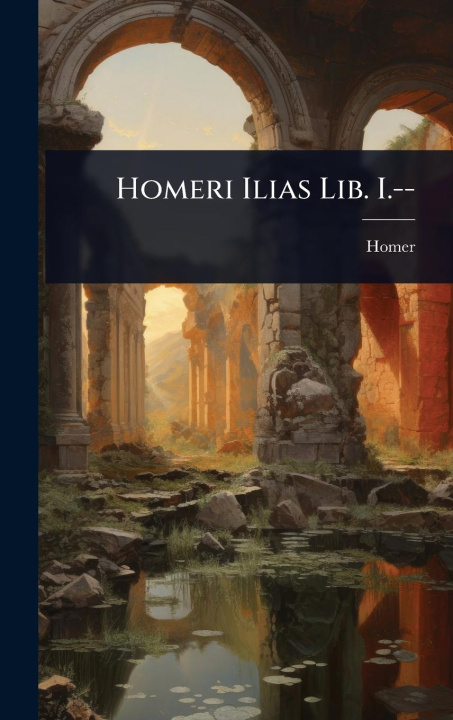 Kniha Homeri Ilias Lib. I.-- 