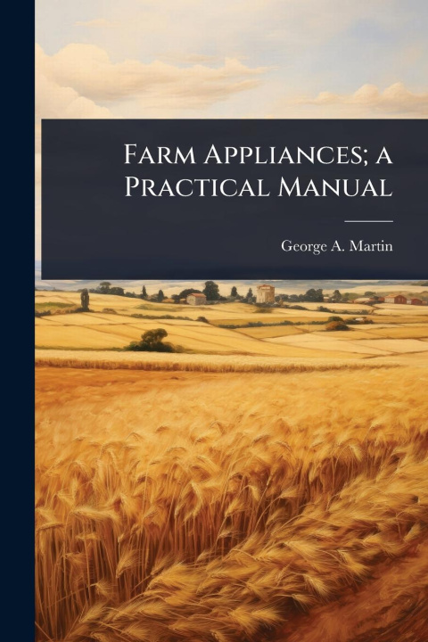 Kniha Farm Appliances; a Practical Manual 