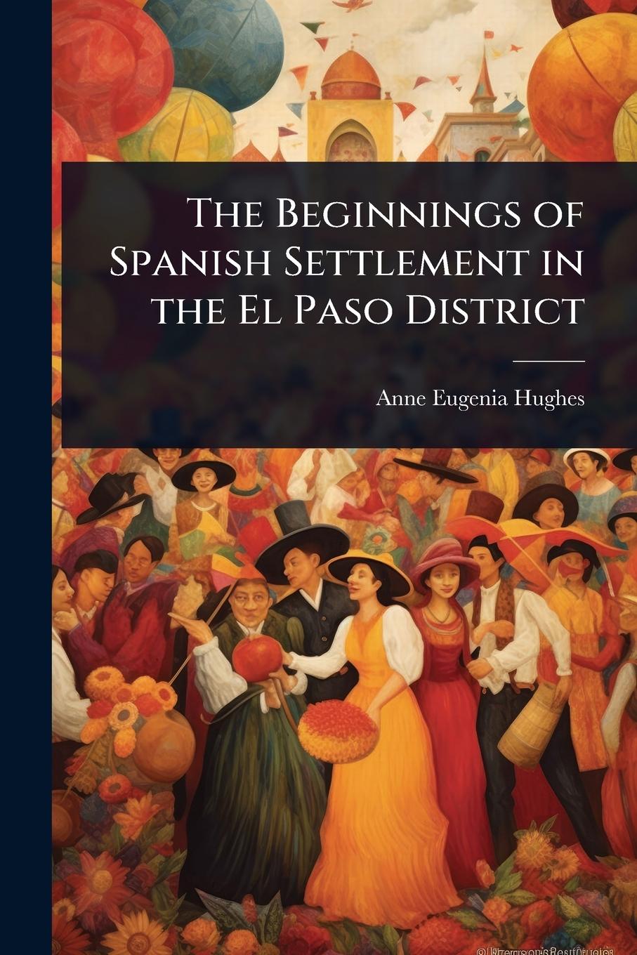 Kniha The Beginnings of Spanish Settlement in the El Paso District 