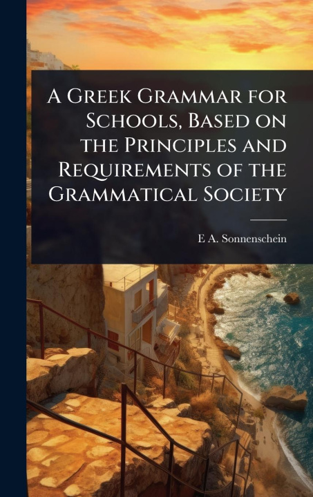 Kniha A Greek Grammar for Schools, Based on the Principles and Requirements of the Grammatical Society 