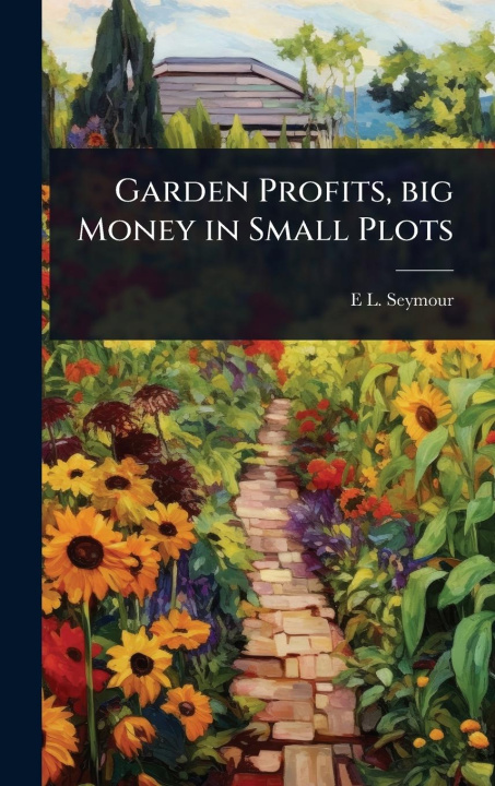 Kniha Garden Profits, big Money in Small Plots 