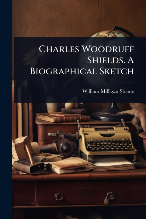 Kniha Charles Woodruff Shields. A Biographical Sketch 