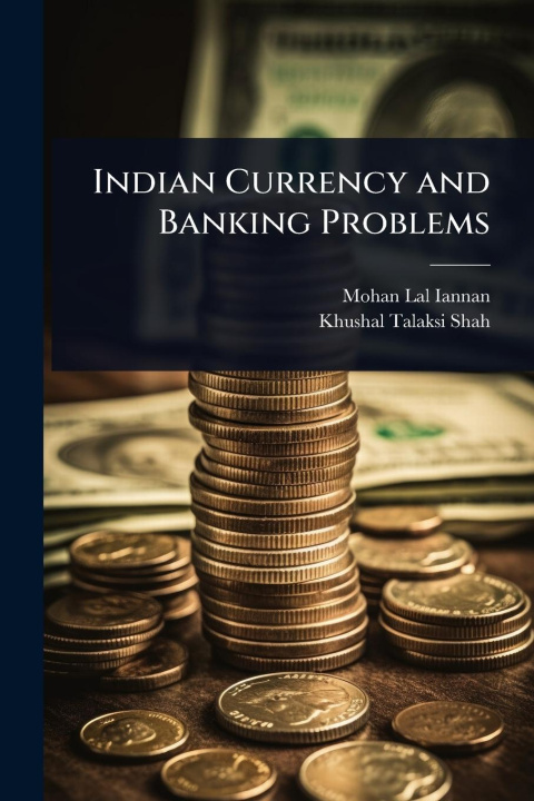 Kniha Indian Currency and Banking Problems Khushal Talaksi Shah