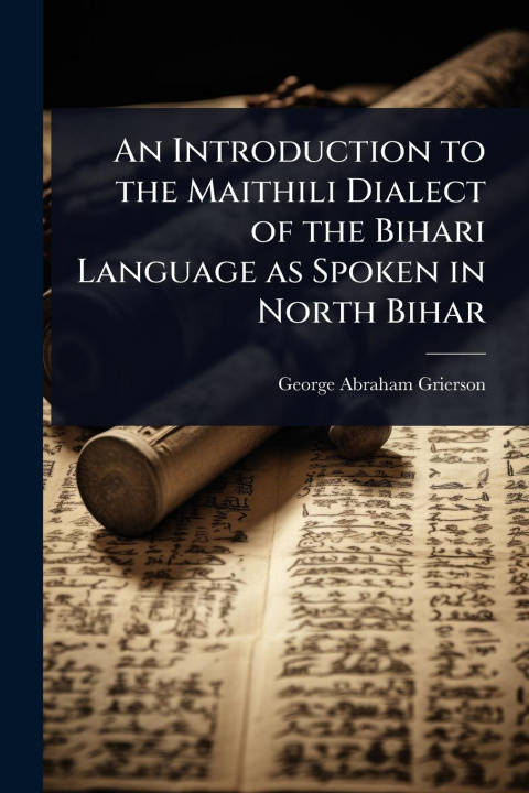 Kniha An Introduction to the Maithili Dialect of the Bihari Language as Spoken in North Bihar 