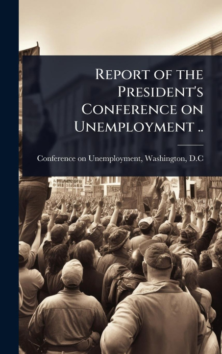 Kniha Report of the President's Conference on Unemployment .. 