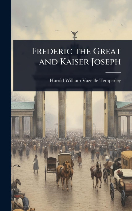 Knjiga Frederic the Great and Kaiser Joseph 