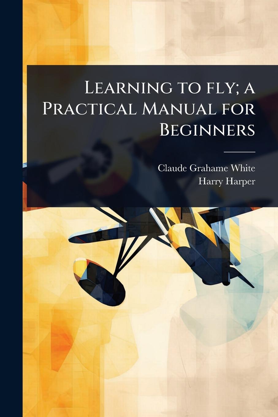 Kniha Learning to fly; a Practical Manual for Beginners Harry Harper