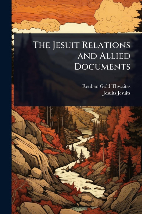 Knjiga The Jesuit Relations and Allied Documents Jesuits Jesuits