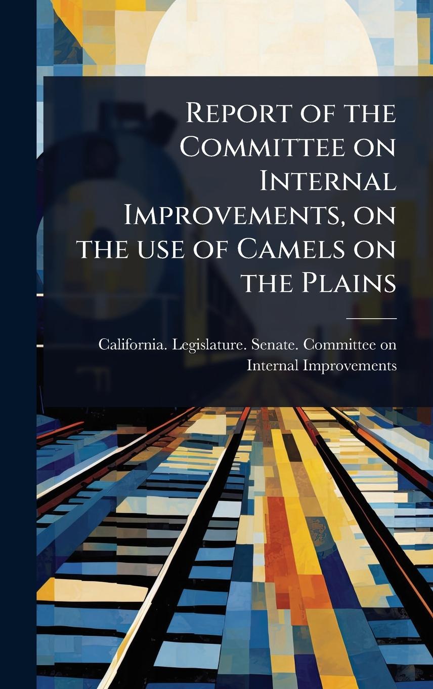 Kniha Report of the Committee on Internal Improvements, on the use of Camels on the Plains 