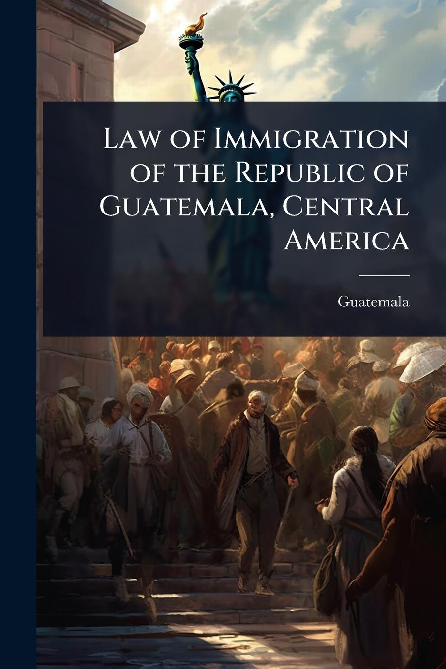 Kniha Law of Immigration of the Republic of Guatemala, Central America 