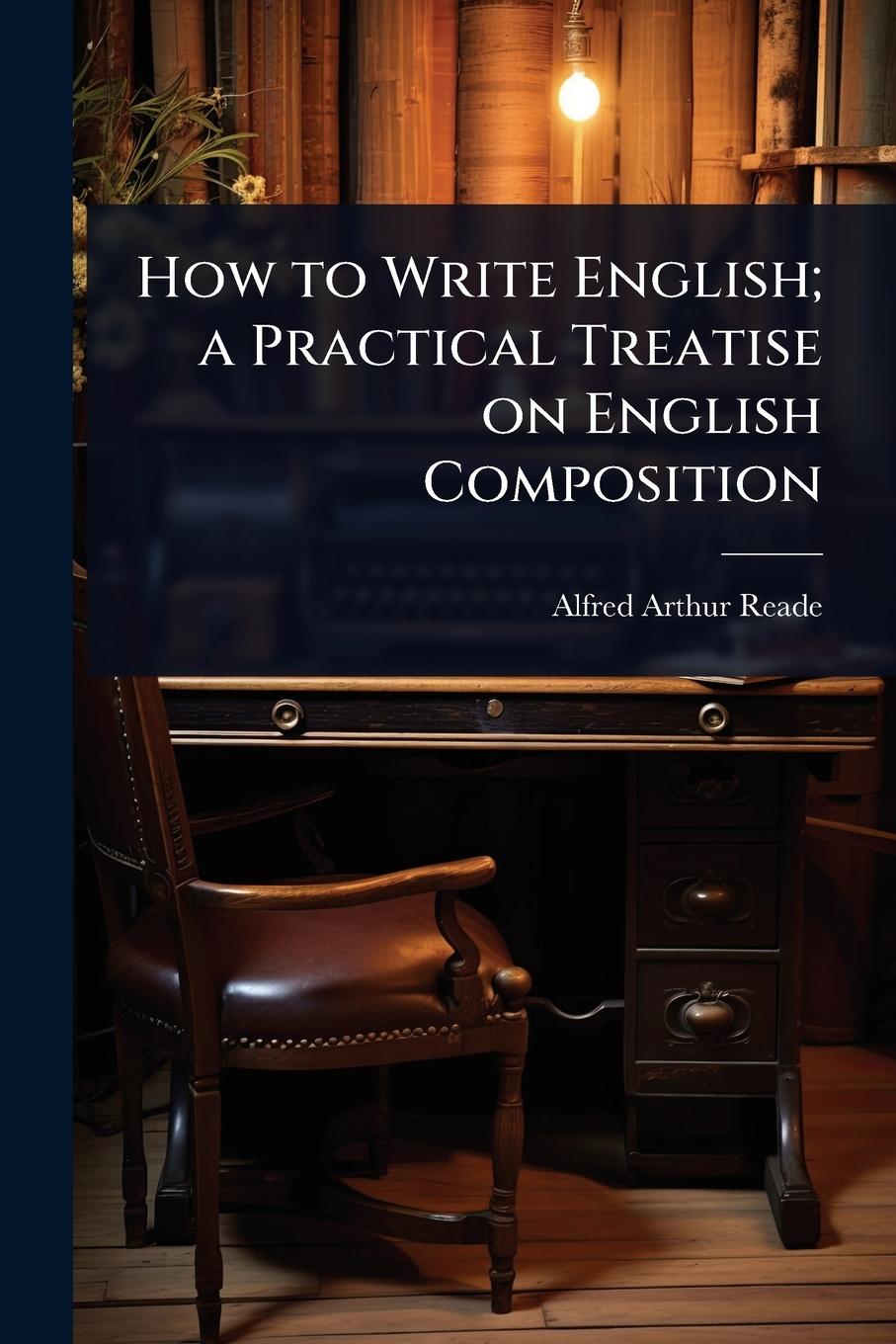 Knjiga How to Write English; a Practical Treatise on English Composition 