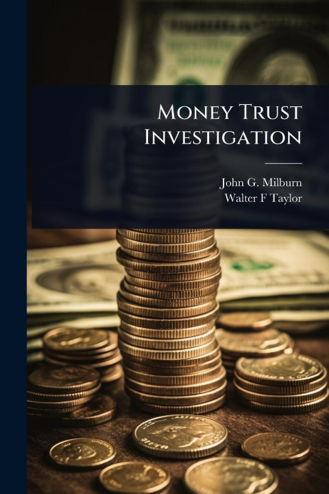 Kniha Money Trust Investigation Walter F Taylor