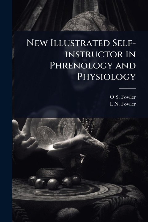 Kniha New Illustrated Self-instructor in Phrenology and Physiology L N Fowler