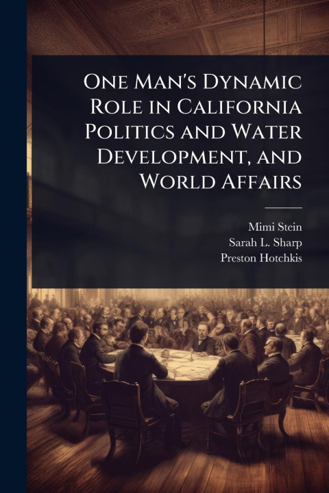 Boek One Man's Dynamic Role in California Politics and Water Development, and World Affairs Sarah L Sharp