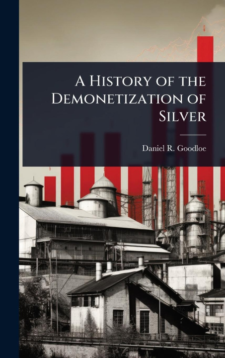Kniha A History of the Demonetization of Silver 