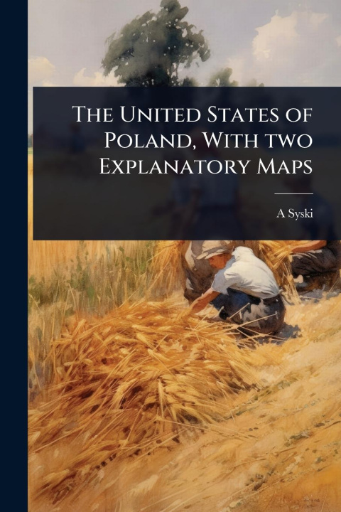 Kniha The United States of Poland, With two Explanatory Maps 