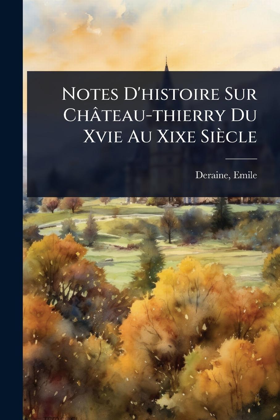 Книга Notes D'histoire Sur Château-thierry Du Xvie Au Xixe Siècle 