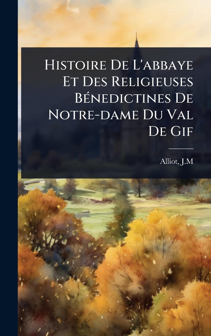 Kniha Histoire De L'abbaye Et Des Religieuses BÃ(c)nedictines De Notre-dame Du Val De Gif 