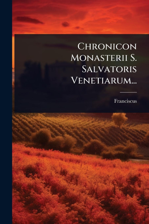 Kniha Chronicon Monasterii S. Salvatoris Venetiarum... 