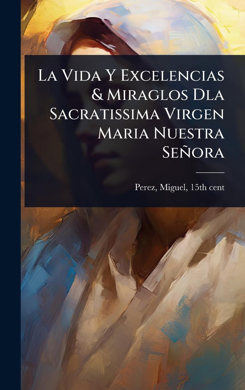Kniha La Vida Y Excelencias & Miraglos Dla Sacratissima Virgen Maria Nuestra Señora 