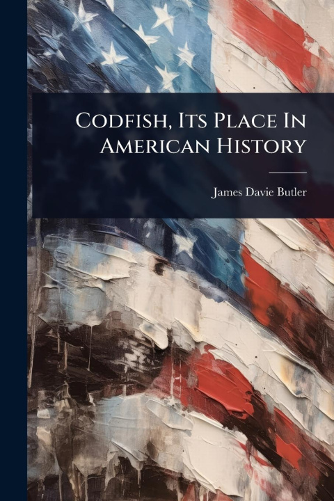 Kniha Codfish, Its Place In American History 