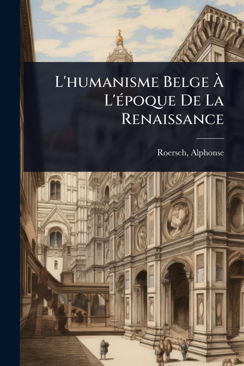 Kniha L'humanisme Belge Ã L'Ã(c)poque De La Renaissance 