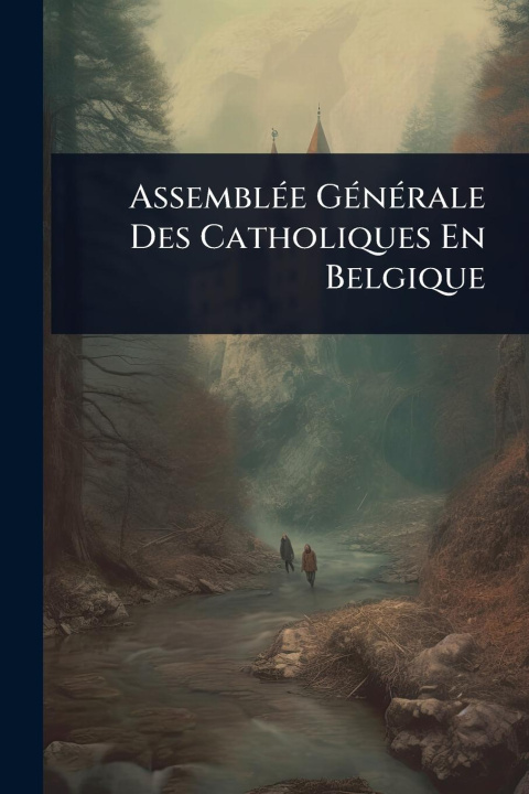 Kniha AssemblÃ(c)e GÃ(c)nÃ(c)rale Des Catholiques En Belgique 