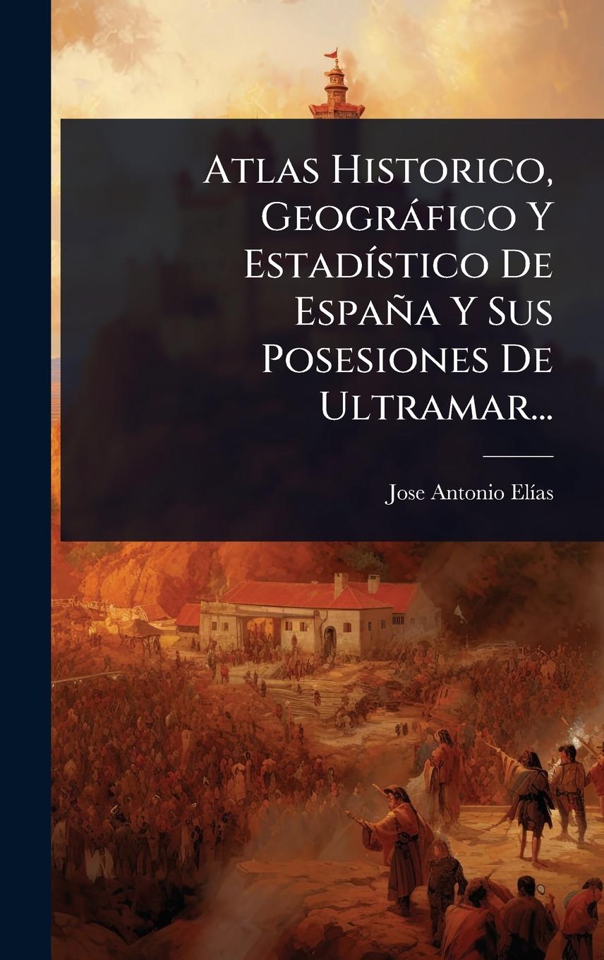 Kniha Atlas Historico, Geogràfico Y EstadÃ-stico De España Y Sus Posesiones De Ultramar... 