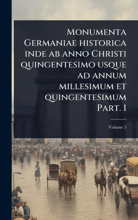 Kniha Monumenta Germaniae historica inde ab anno Christi quingentesimo usque ad annum millesimum et quingentesimum Part. 1 