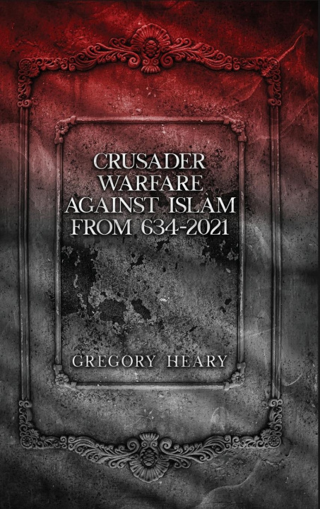 Kniha Crusader Warfare against Islam from 634 - 2021 Gregory Heary
