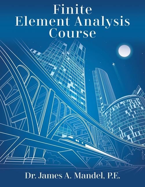 Kniha Finite Element Analysis Course Dr. James A. Mandel PE