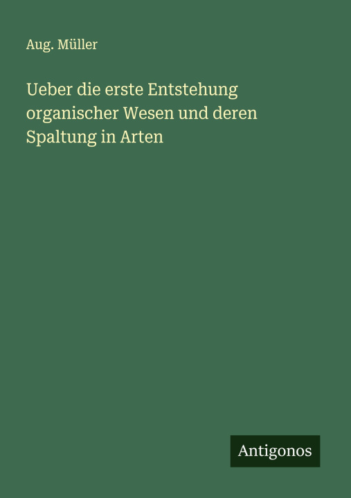 Kniha Ueber die erste Entstehung organischer Wesen und deren Spaltung in Arten Aug. Müller