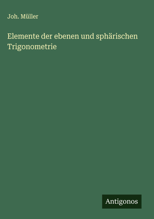 Kniha Elemente der ebenen und sphärischen Trigonometrie Joh. Müller