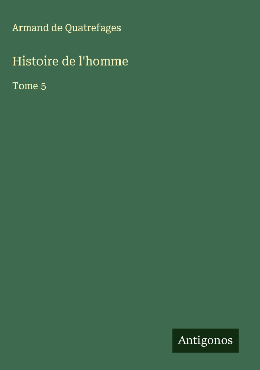 Kniha Histoire de l'homme Armand de Quatrefages