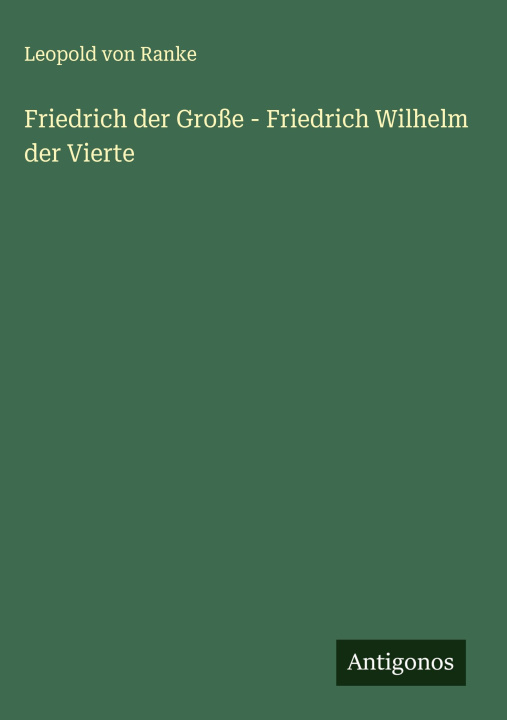 Kniha Friedrich der Große - Friedrich Wilhelm der Vierte 