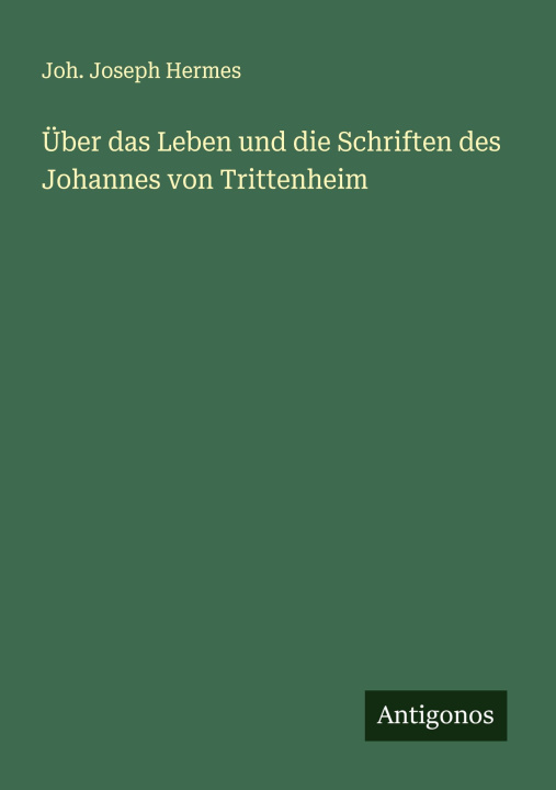 Buch Über das Leben und die Schriften des Johannes von Trittenheim Joh. Joseph Hermes