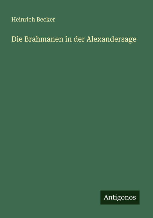 Book Die Brahmanen in der Alexandersage Heinrich Becker