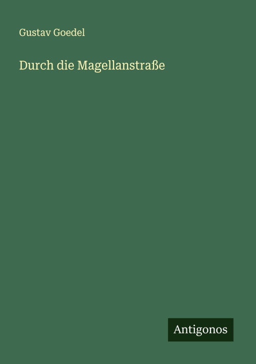 Kniha Durch die Magellanstraße Gustav Goedel