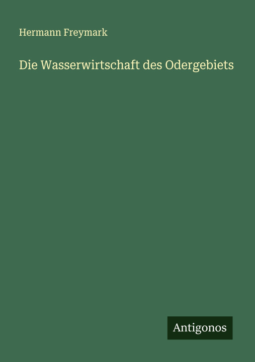 Kniha Die Wasserwirtschaft des Odergebiets Hermann Freymark