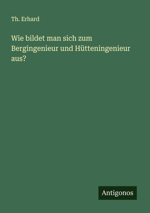 Buch Wie bildet man sich zum Bergingenieur und Hütteningenieur aus? Th. Erhard