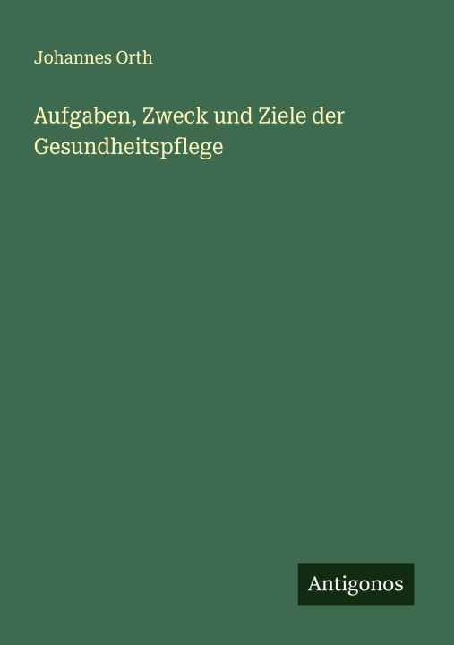 Kniha Aufgaben, Zweck und Ziele der Gesundheitspflege Johannes Orth