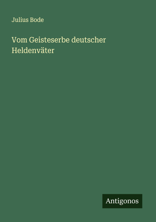 Kniha Vom Geisteserbe deutscher Heldenväter Julius Bode