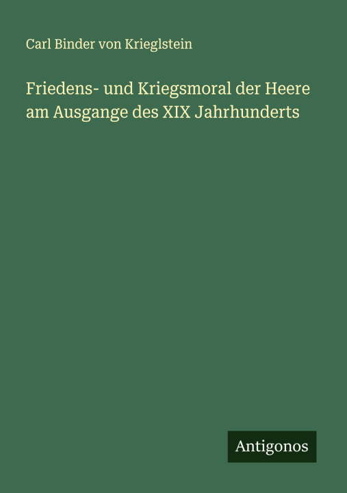 Kniha Friedens- und Kriegsmoral der Heere am Ausgange des XIX Jahrhunderts Carl Binder von Krieglstein