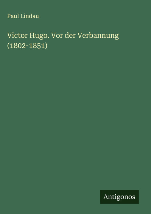 Libro Victor Hugo. Vor der Verbannung (1802-1851) Paul Lindau